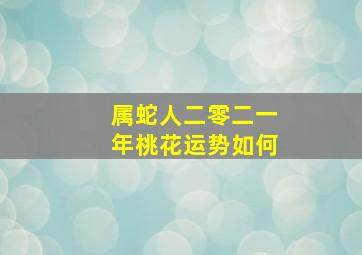 属蛇人二零二一年桃花运势如何