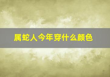 属蛇人今年穿什么颜色