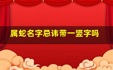 属蛇名字忌讳带一竖字吗