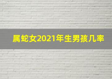 属蛇女2021年生男孩几率