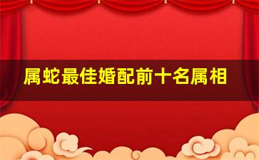 属蛇最佳婚配前十名属相