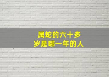 属蛇的六十多岁是哪一年的人