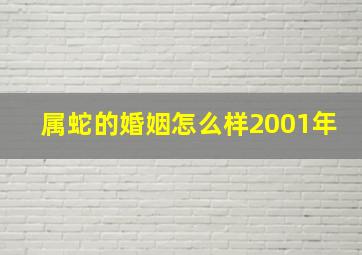 属蛇的婚姻怎么样2001年