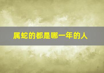 属蛇的都是哪一年的人