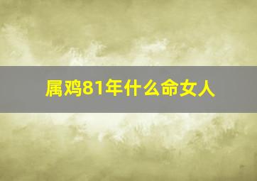 属鸡81年什么命女人