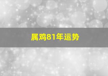 属鸡81年运势