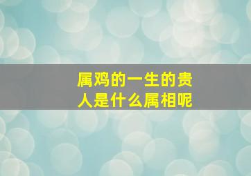 属鸡的一生的贵人是什么属相呢