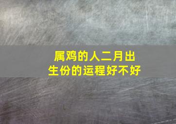 属鸡的人二月出生份的运程好不好