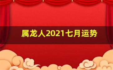 属龙人2021七月运势