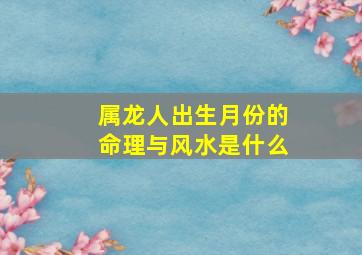 属龙人出生月份的命理与风水是什么