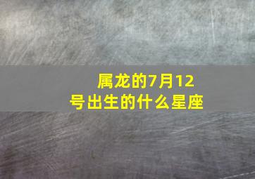 属龙的7月12号出生的什么星座