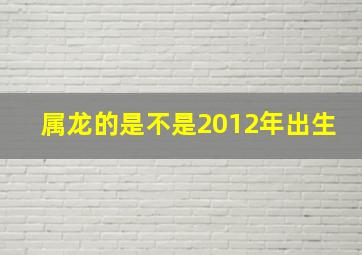 属龙的是不是2012年出生