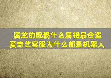 属龙的配偶什么属相最合适爱奇艺客服为什么都是机器人