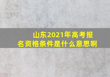 山东2021年高考报名资格条件是什么意思啊