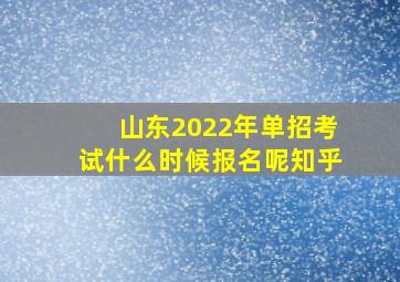 山东2022年单招考试什么时候报名呢知乎