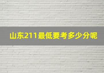 山东211最低要考多少分呢