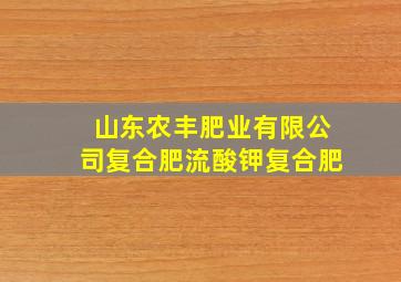 山东农丰肥业有限公司复合肥流酸钾复合肥