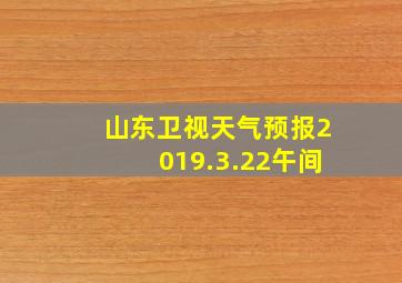 山东卫视天气预报2019.3.22午间