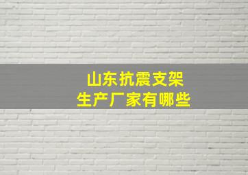 山东抗震支架生产厂家有哪些