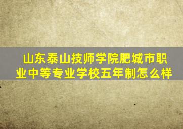 山东泰山技师学院肥城市职业中等专业学校五年制怎么样