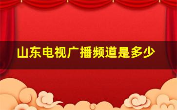 山东电视广播频道是多少