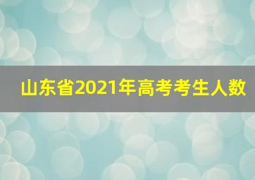 山东省2021年高考考生人数