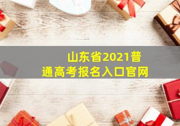 山东省2021普通高考报名入口官网