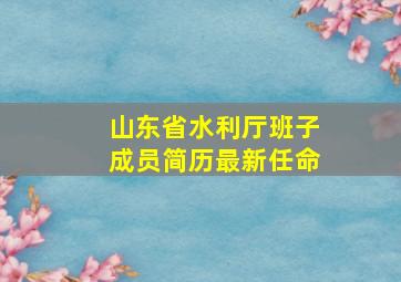 山东省水利厅班子成员简历最新任命