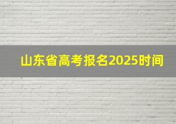 山东省高考报名2025时间