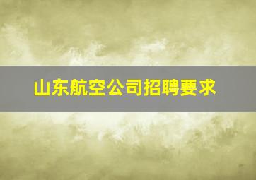 山东航空公司招聘要求