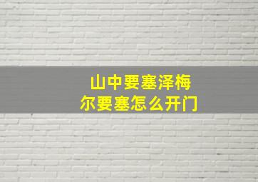 山中要塞泽梅尔要塞怎么开门