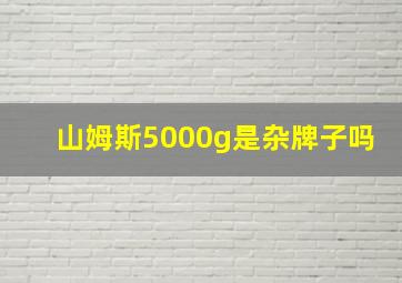 山姆斯5000g是杂牌子吗