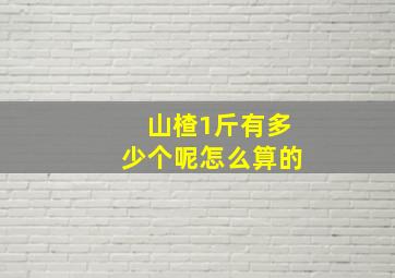 山楂1斤有多少个呢怎么算的