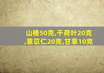 山楂50克,干荷叶20克,薏苡仁20克,甘草10克