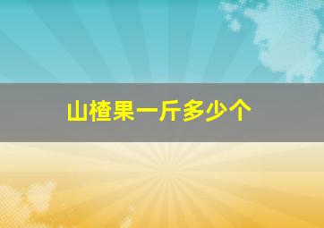 山楂果一斤多少个