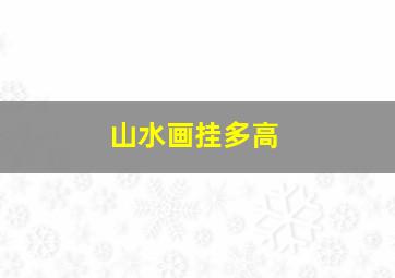 山水画挂多高