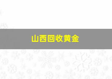 山西回收黄金