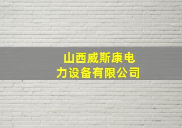 山西威斯康电力设备有限公司