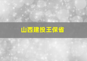 山西建投王保省