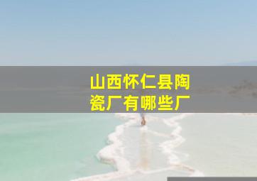 山西怀仁县陶瓷厂有哪些厂