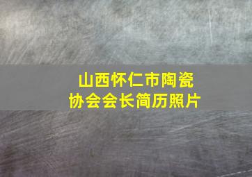 山西怀仁市陶瓷协会会长简历照片