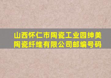 山西怀仁市陶瓷工业园绅美陶瓷纤维有限公司邮编号码