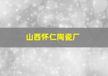 山西怀仁陶瓷厂