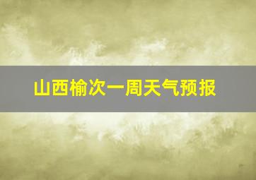 山西榆次一周天气预报