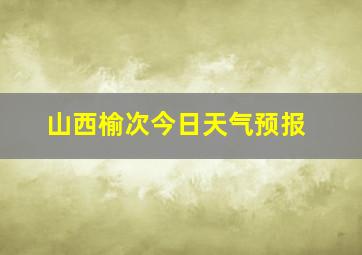 山西榆次今日天气预报