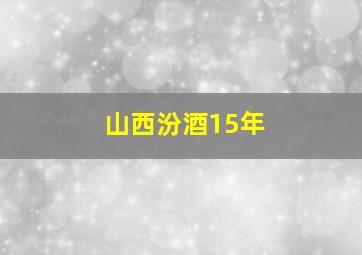 山西汾酒15年