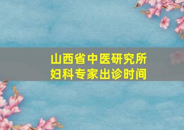 山西省中医研究所妇科专家出诊时间