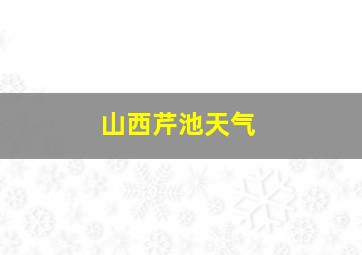 山西芹池天气