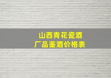 山西青花瓷酒厂品鉴酒价格表