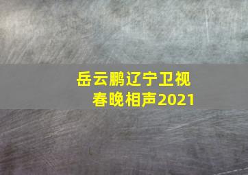 岳云鹏辽宁卫视春晚相声2021